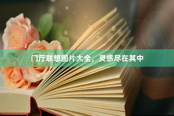 门厅联想图片大全，灵感尽在其中
